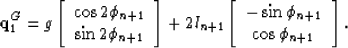 \begin{displaymath}
{\bf q}_1^G=g\left[ {\begin{array}
{*{20}c}{\cos2\phi_{n+1}}...
 ...{-\sin\phi_{n+1}} \\ {\cos\phi_{n+1}}
 \\ \end{array}} \right].\end{displaymath}