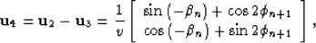 \begin{displaymath}
{\bf u}_4={\bf u}_2-{\bf u}_3=\frac{1}{v}\left[
 {\begin{arr...
 ...left(-\beta_n\right)+\sin2\phi_{n+1}}
 \\ \end{array}} \right],\end{displaymath}