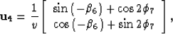 \begin{displaymath}
{\bf u}_4=\frac{1}{v}\left[
 {\begin{array}
{*{20}c}{\sin\le...
 ...cos\left(-\beta_6\right)+\sin2\phi_7}
 \\ \end{array}} \right],\end{displaymath}