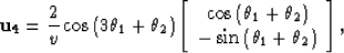 \begin{displaymath}
{\bf u}_4=\frac{2}{v}\cos\left(3\theta_1+\theta_2\right)
\le...
 ...{-\sin\left(\theta_1+\theta_2\right)}
 \\ \end{array}} \right],\end{displaymath}