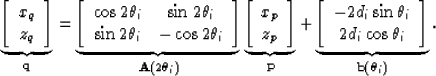 \begin{displaymath}
\underbrace {\left[ {\begin{array}
{*{20}c}
 {x_q } \\  {z_q...
 ...a_i } \\ \end{array}} \right]}_{{\bf b}\left(\theta_i\right) }.\end{displaymath}