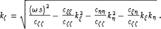 \begin{displaymath}
k_\zeta= 
\sqrt{
\frac{\left (\omega s\right )^2}{c_{\zeta\z...
 ...}k_\eta^2
- \frac{c_{\xi\eta}}{c_{\zeta\zeta}}k_\xi k_\eta
}\;.\end{displaymath}