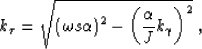 \begin{displaymath}
k_\tau= 
\sqrt{
 \left (\omega s \aa\right )^2
- \left (\frac{\aa}{J} k_\gamma\right )^2
}\;,\end{displaymath}