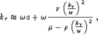 \begin{displaymath}
k_\tau\approx \omega a + \omega\frac{ \nu \left (\frac{ k_\g...
 ... )^2}
 {\mu-\rho\left (\frac{ k_\gamma}{ \omega}\right )^2} \;,\end{displaymath}