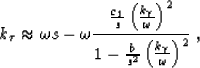 \begin{displaymath}
k_\tau\approx \omega s - \omega\frac{ \frac{c_1}{s} \left (\...
 ... -\frac{b}{s^2} \left (\frac{ k_\gamma}{ \omega}\right )^2} \;,\end{displaymath}