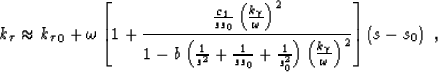 \begin{displaymath}
k_\tau\approx {k_\tau}_0+ \omega
\left [1+ \frac{ \frac{c_1}...
 ...k_\gamma}{ \omega}\right )^2} 
\right ]\left (s-s_0 \right )\;,\end{displaymath}