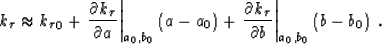 \begin{displaymath}
k_\tau\approx {k_\tau}_0+ \left. \done{k_\tau}{a} \right\ver...
 ...\done{k_\tau}{b} \right\vert _{a_0,b_0} \left (b-b_0\right )\;.\end{displaymath}