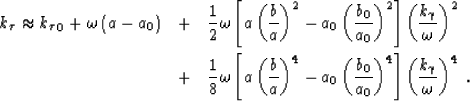 \begin{eqnarray}
k_\tau\approx {k_\tau}_0+ \omega\left (a-a_0\right )
 &+&\frac{...
 ..._0}\right )^4\right ]\left (\frac{ k_\gamma}{ \omega}\right )^4\;.\end{eqnarray}