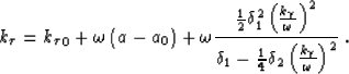 \begin{displaymath}
k_\tau= {k_\tau}_0+ \omega\left (a-a_0\right )
+\omega\frac{...
 ...c{1}{4}\delta_2 \left (\frac{ k_\gamma}{ \omega}\right )^2} \;.\end{displaymath}