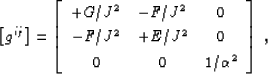 \begin{displaymath}
\lb g^{ij} \rb =
\lb \bea{ccc}
+G/J^2 & -F/J^2 & 0 \\ -F/J^2 & +E/J^2 & 0 \\ 0 & 0 & 1/\AA^2
\eea\rb\;,\end{displaymath}