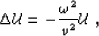 \begin{displaymath}
\LAP \UU = - \frac{\ww^2}{v^2} \UU \;,\end{displaymath}