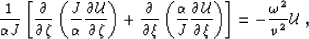 \begin{displaymath}
\frac{1}{\AA J}
\lb \eone{\lp \frac{J}{\AA} \done{\UU}{\qz} ...
...J} \done{\UU}{\qx} \rp}{\qx} \rb
= - \frac{\ww^2}{v^2} \UU \;,\end{displaymath}