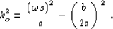 \begin{displaymath}
\; k_o^2 = \frac{\lp\ww s\rp^2}{\ctt} - \lp\frac{\ct}{2\ctt}\rp^2 \;.\end{displaymath}