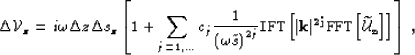 \begin{displaymath}
{\DEL \VV}\atzo= i \ww \dz {\Delta s}\atzo\lb
1+\sum_{j=1,.....
 ...rt^{2j} \texttt{FFT} \lb {\widetilde{\UU}}\atzo \rb \rb 
\rb\;,\end{displaymath}