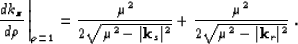 \begin{displaymath}
\left. \frac{d\kzz}{d \rho} \right\vert _{\rho=1}
 = \frac{\...
 ...t^2}} +
 \frac{\mu^2}{2\sqrt{\mu^2 -\vert{\bf k}_r\vert^2}} \;.\end{displaymath}