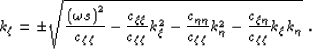 \begin{displaymath}
\kqz = \pm
\sqrt{
\frac{\lp\ww s \rp^2}{\czz}
- \frac{\cxx}{...
 ...x^2
- \frac{\cyy}{\czz}\kqy^2
- \frac{\cxy}{\czz}\kqx\kqy 
}\;.\end{displaymath}