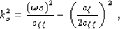 \begin{displaymath}
\; k_o^2 = \frac{\lp\ww s\rp^2}{\czz} - \lp\frac{\cz}{2\czz}\rp^2 \;,\end{displaymath}