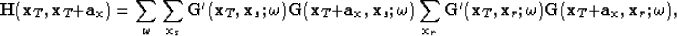 \begin{displaymath}
{\bf H}({\bf x}_T,{\bf x}_T + {\bf a_x})=\sum_{\omega}
\sum...
 ...}_r;\omega) {\bf G}({\bf x}_T + {\bf a_x},{\bf x}_r;\omega),
\end{displaymath}