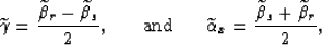 \begin{displaymath}
\widetilde{\gamma}=\frac{\widetilde\beta_r-\widetilde\beta_s...
 ...etilde{\alpha}_x=\frac{\widetilde\beta_s+\widetilde\beta_r}{2},\end{displaymath}