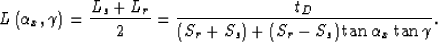 \begin{displaymath}
L\left(\alpha_x,\gamma\right)= \frac{L_s+ L_r}{2}
=
\frac
{t...
 ...S_r+S_s\right) + \left(S_r-S_s\right)\tan \alpha_x\tan \gamma}.\end{displaymath}