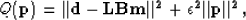 \begin{displaymath}
Q(\bf p) = \vert\vert \bf d - \bf L \bf B \bf m\vert\vert^2 + \epsilon^2 \vert\vert \bf p \vert\vert^2,\end{displaymath}