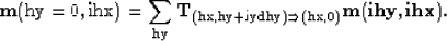 \begin{displaymath}
\bf m(\rm hy=0,ihx) = \sum_{\rm hy} 
\bf T_{(\rm hx,\rm hy+ iy {\rm dhy} )
\Rightarrow (\rm hx,0)}
\bf m(ihy,ihx) .\end{displaymath}