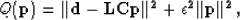 \begin{displaymath}
Q(\bf p) = \vert\vert\bf d- \bf L \bf C \bf p\vert\vert^2 + \epsilon^2 \vert\vert \bf p\vert\vert^2
,\end{displaymath}