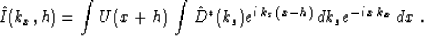 \begin{displaymath}
\hat{I}(k_x,h)=\int U(x+h)\,\int \hat{D}^*(k_s) e^{i\,k_s\,(x-h)}\,dk_s
 e^{-i\,x\,k_x}\,dx \;.\end{displaymath}