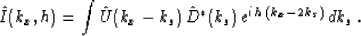 \begin{displaymath}
\hat{I}(k_x,h)= \int\hat{U}(k_x-k_s)\,\hat{D}^*(k_s)\,
e^{i\,h\,(k_x-2\,k_s)}\,dk_s \;.\end{displaymath}