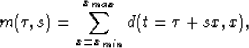 \begin{displaymath}
m(\tau,s) = \sum_{x=x_{min}}^{x_{max}} d(t=\tau+sx,x),\end{displaymath}