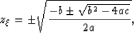 \begin{displaymath}
z_\xi= \pm \sqrt{\frac{-b \pm \sqrt{b^2 - 4a c}}{2 a}},\end{displaymath}