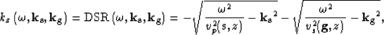 \begin{displaymath}
k_z \left (\omega,{\bf k_s},{\bf k_g} \right )=
\mbox {DSR} ...
 ... k_s}^2}-
\sqrt{\frac{\omega^2}{v_s^2({\bf g},z)}-{\bf k_g}^2},\end{displaymath}