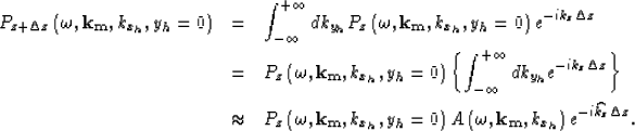 \begin{eqnarray}
P_{z+\Delta z} \left (\omega,{\bf k_m},k_{x_h},y_h=0 \right )
 ...
 ...t 
 (\omega,{\bf k_m},k_{x_h}\right ) e^{-i\widehat{k_z}\Delta z}.\end{eqnarray}