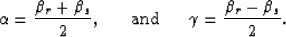 \begin{displaymath}
\alpha=\frac{\beta_r+ \beta_s}{2}, 
\;\;\;\;\;\ {\rm and} \;\;\;\;\;\
\gamma=\frac{\beta_r- \beta_s}{2}.\end{displaymath}