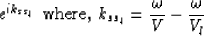 \begin{displaymath}
e^{ik_{ss_l}} \mbox{ where, } k_{ss_l}=\frac{\omega}{V}-\frac{\omega}{V_l} \end{displaymath}