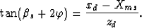 \begin{displaymath}
\tan(\beta_s+2\varphi)=\frac{x_d-X_{ms}}{z_d}.\end{displaymath}