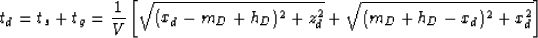 \begin{displaymath}
t_d=t_s+t_g=\frac{1}{V}\left[\sqrt{(x_d-m_D+h_D)^2+z_d^2}+\sqrt{(m_D+h_D-x_d)^2+x_d^2}\right]\end{displaymath}