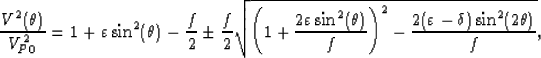 \begin{displaymath}
\frac{V^2(\theta)}{V^2_{P0}}=1+\varepsilon\sin^2(\theta)-\fr...
 ...{f}\right)^2-
\frac{2(\varepsilon-\delta)\sin^2(2\theta)}{f} },\end{displaymath}