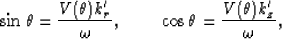 \begin{displaymath}
\sin \theta=\frac{V(\theta)k_r^{\prime}}{\omega},\ \ \ \ \ \ \ \cos \theta=\frac{V(\theta)k_z^{\prime}}{\omega},\end{displaymath}