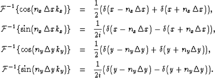 \begin{eqnarray}
{\mathcal{F}}^{-1}\{\cos(n_x\Delta x k_x)\}&=&\frac{1}{2}(\delt...
 ...) \}&=&
\frac{1}{2i}(\delta(y-n_y\Delta y)-\delta(y+n_y\Delta y)).\end{eqnarray}