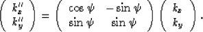 \begin{displaymath}
\left(
 \begin{array}
{l}
 k_x^{\prime\prime}\\  k_y^{\prime...
 ...t)
 \left(
 \begin{array}
{l}
 k_x\\  k_y
 \end{array} \right).\end{displaymath}