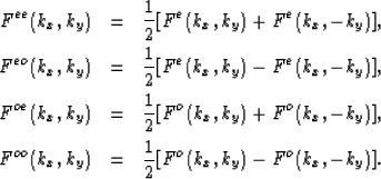 \begin{eqnarray}
F^{ee}(k_x,k_y)&=&\frac{1}{2}[F^e(k_x,k_y)+F^e(k_x,-k_y)],\\  F...
 ...y)],\\  F^{oo}(k_x,k_y)&=&\frac{1}{2}[F^o(k_x,k_y)-F^o(k_x,-k_y)].\end{eqnarray}