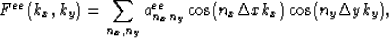 \begin{displaymath}
F^{ee}(k_x,k_y)=\sum_{n_x,n_y}a^{ee}_{n_xn_y}\cos(n_x\Delta xk_x)\cos(n_y\Delta yk_y),
 \end{displaymath}