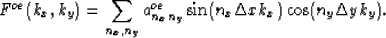 \begin{displaymath}
F^{oe}(k_x,k_y)=\sum_{n_x,n_y}a^{oe}_{n_xn_y}\sin(n_x\Delta xk_x)\cos(n_y\Delta yk_y).
 \end{displaymath}