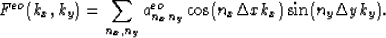 \begin{displaymath}
F^{eo}(k_x,k_y)=\sum_{n_x,n_y}a^{eo}_{n_xn_y}\cos(n_x\Delta xk_x)\sin(n_y\Delta yk_y).\end{displaymath}