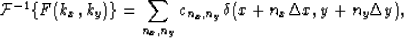 \begin{displaymath}
{\mathcal{F}}^{-1}\{ F(k_x,k_y)\}=\sum_{n_x,n_y}c_{n_x,n_y}\delta(x+n_x\Delta x, y+n_y\Delta y),\end{displaymath}