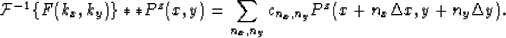 \begin{displaymath}
{\mathcal{F}}^{-1}\{ F(k_x,k_y)\}**P^z(x,y)=\sum_{n_x,n_y}c_{n_x,n_y}P^z(x+n_x\Delta x,y+n_y\Delta y).\end{displaymath}