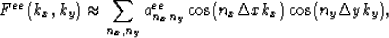 \begin{displaymath}
F^{ee}(k_x,k_y)\approx \sum_{n_x,n_y}a^{ee}_{n_xn_y}\cos(n_x\Delta xk_x)\cos(n_y\Delta yk_y),\end{displaymath}