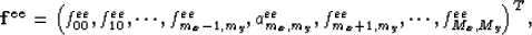 \begin{displaymath}
{\bf f^{ee}}=\left( f^{ee}_{00},f^{ee}_{10},\cdots,f^{ee}_{m...
 ...x,m_y}
 ,f^{ee}_{m_x+1,m_y},\cdots, f^{ee}_{M_x,M_y} \right)^T,\end{displaymath}