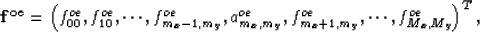 \begin{displaymath}
{\bf f^{oe}}=\left( f^{oe}_{00},f^{oe}_{10},\cdots,f^{oe}_{m...
 ...x,m_y}
 ,f^{oe}_{m_x+1,m_y},\cdots, f^{oe}_{M_x,M_y} \right)^T,\end{displaymath}